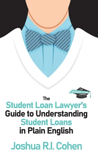 Student Loan Lawyer's Guide to Understanding Student Loans in Plain English