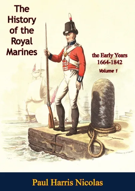 History of the Royal Marines: the Early Years 1664-1842: Volume 1
