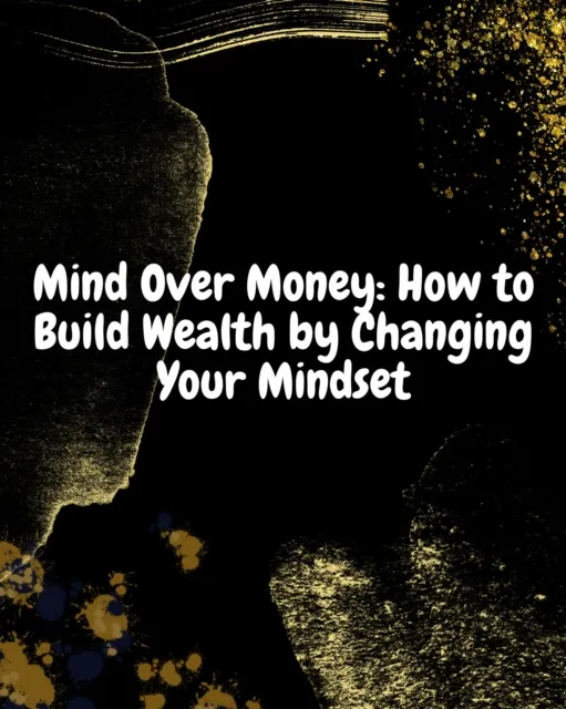 Mind Over Money: How to Build Wealth by Changing Your Mindset.