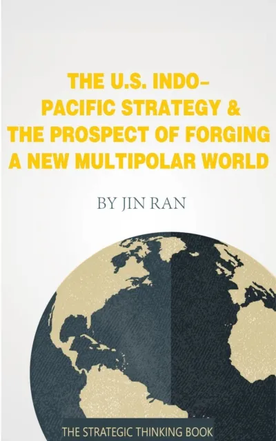 U.S. Indo-Pacific Strategy & The Prospect of Forging A New Multipolar World