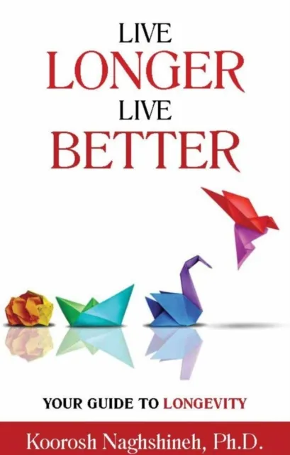 Live Longer, Live Better: Your Guide to Longevity: Unlock the Science of Aging, Master Practical Strategies, and Maximize Your Health and Happiness for ... Your Golden Years