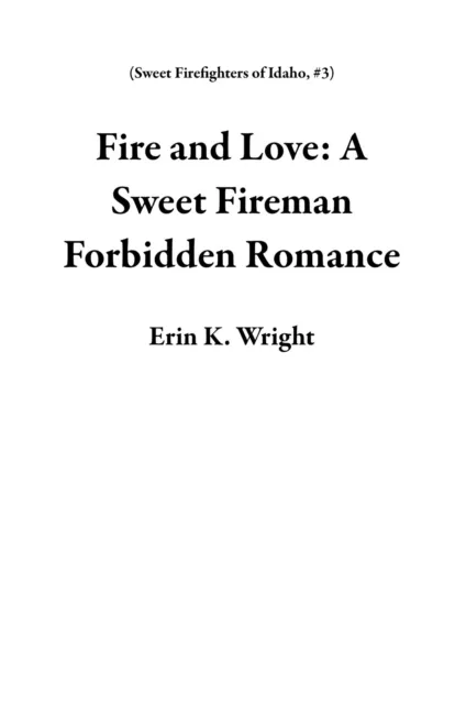 Fire and Love: A Sweet Fireman Forbidden Romance