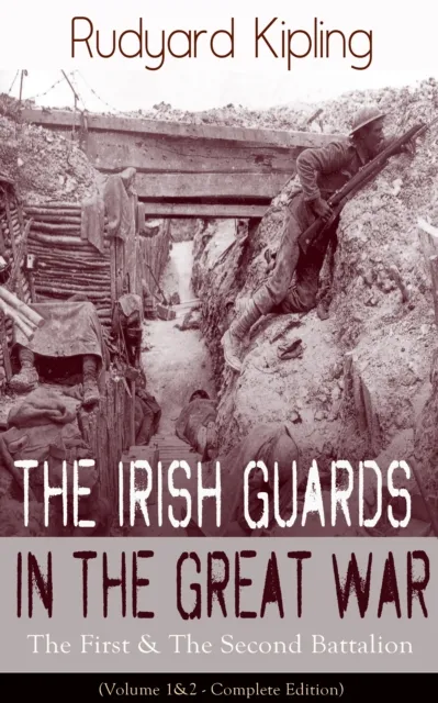 Irish Guards in the Great War: The First & The Second Battalion (Volume 1&2 - Complete Edition)