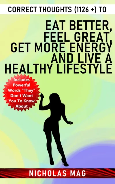 Correct Thoughts (1126 +) to Eat Better, Feel Great, Get More Energy and Live a Healthy Lifestyle