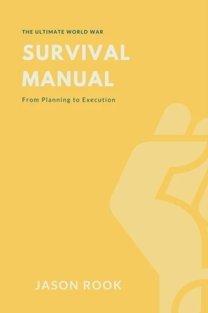 Ultimate World War Survival Manual: From Planning to Execution
