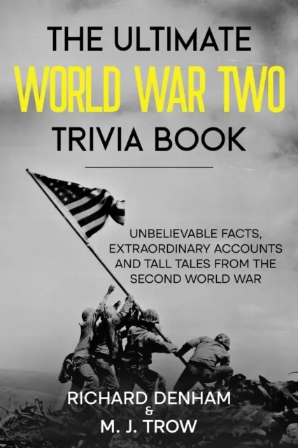 Ultimate World War Two Trivia Book: Unbelievable Facts, Extraordinary Accounts and Tall Tales from the Second World War