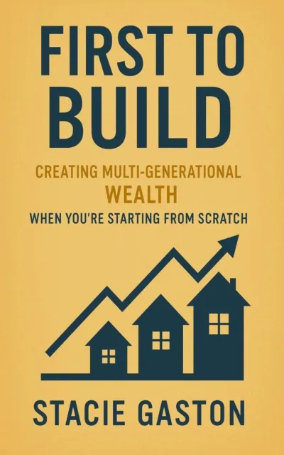 First to Build Creating Multi-Generational Wealth When You're Starting From Scratch