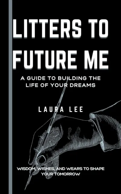 Litters to Future Me:  A Guide to Building the Life of Your Dreams