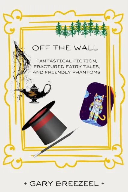 Off the Wall - Fantastical Fiction, Fractured Fairy Tales, and Friendly Phantoms