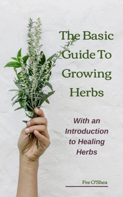 Basic Guide to Growing Herbs:  With an Introduction to Healing Herbs