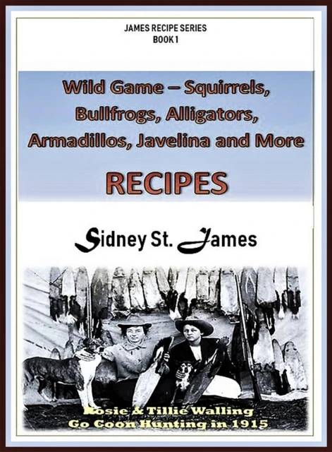 Wild Game Recipes - Squirrels, Bullfrogs, Alligators, Rabbits, Armadillos and More