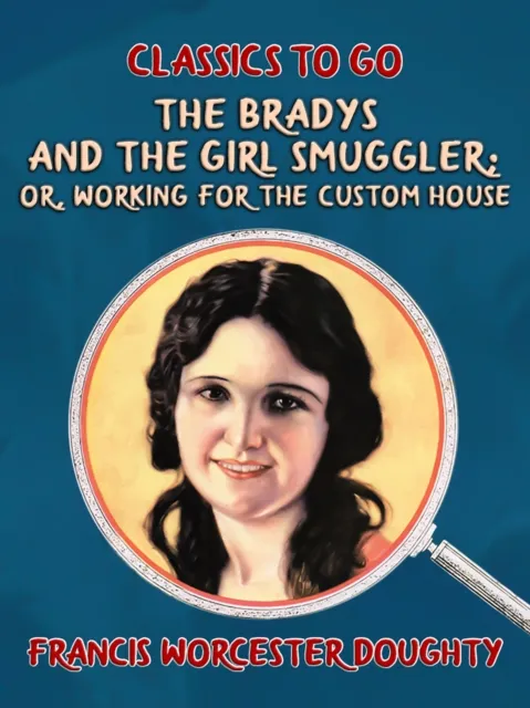 Bradys and the Girl Smuggler; Or, Working for the Custom House