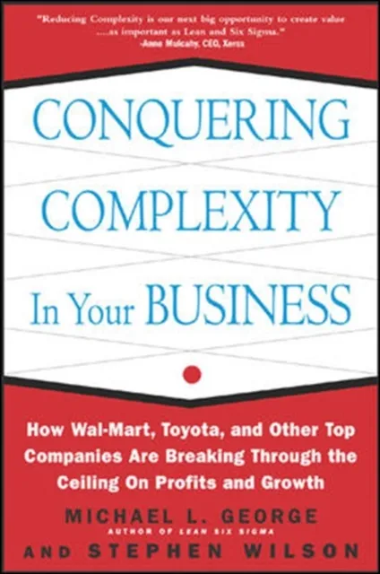 Conquering Complexity in Your Business: How Wal-Mart, Toyota, and Other Top Companies Are Breaking Through the Ceiling on Profits and Growth