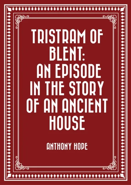 Tristram of Blent: An Episode in the Story of an Ancient House