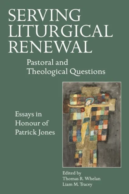 Serving Liturgical Renewal : Pastoral and Theological Questions: Essays in Honour of Patrick Jones