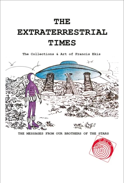 The Extraterrestrial Times, The Collections & Art of Francis Ekis (for tablet devices) : 'The Messages from our Brothers of the Stars'