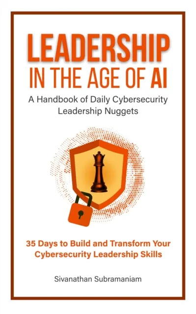 Leadership in the Age of AI: A Handbook of Daily Cybersecurity Leadership Nuggets