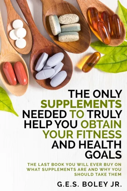 Only Supplements You Need to Truly Help Achieve Your Fitness and Health Goals