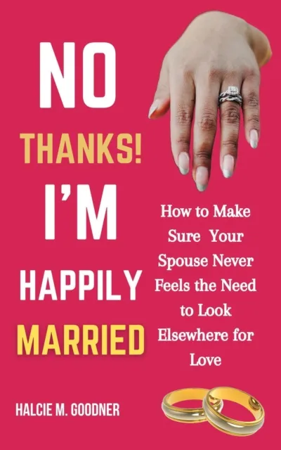 No Thanks! I'm Happily Married: How to Make Sure Your Spouse Never Feels the Need to Look Elsewhere for Love