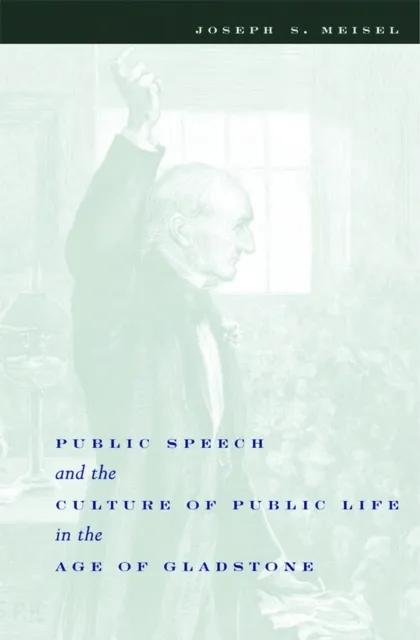 Public Speech and the Culture of Public Life in the Age of Gladstone