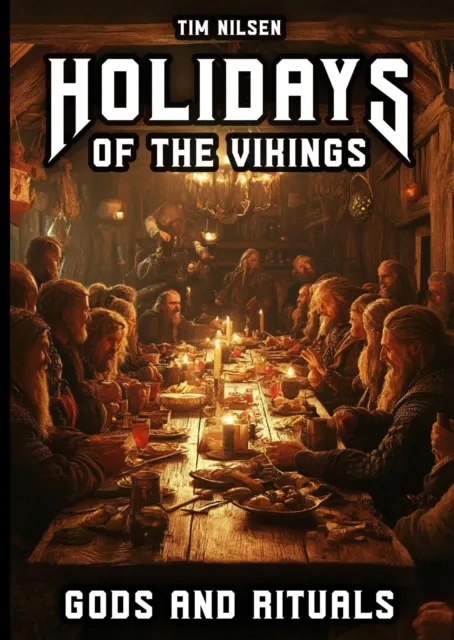 Holidays of the Vikings - Gods and Rituals: Myths, Sacrifice and Community in the far north - The Spiritual Customs of a Proud Culture