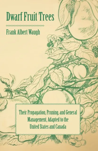Dwarf Fruit Trees - Their Propagation, Pruning, and General Management, Adapted to the United States and Canada