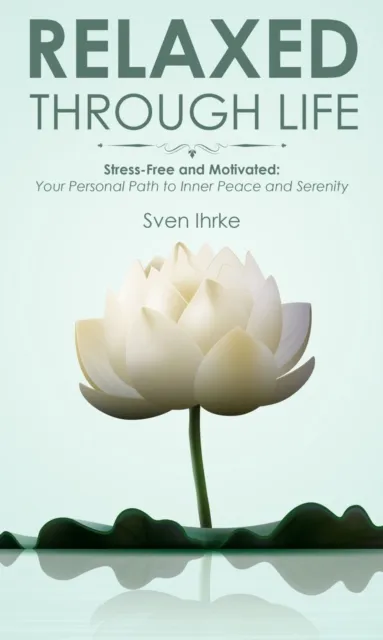Relaxed through life: Practical tips for more motivation and serenity