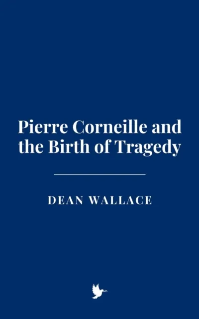 Pierre Corneille and the Birth of Tragedy