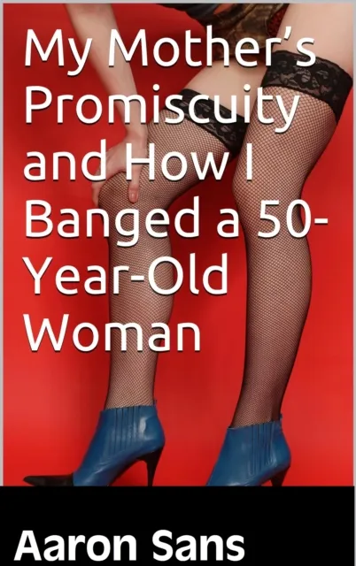 My Mother's Promiscuity and How I Banged a 50-Year-Old Woman