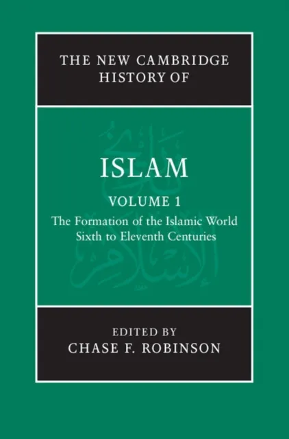 New Cambridge History of Islam: Volume 1, The Formation of the Islamic World, Sixth to Eleventh Centuries