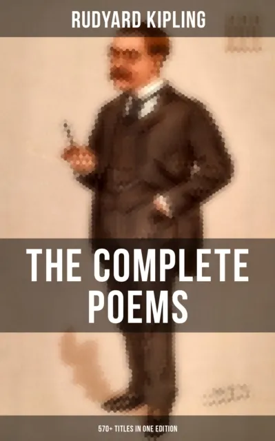 Complete Poems of Rudyard Kipling - 570+ Titles in One Edition