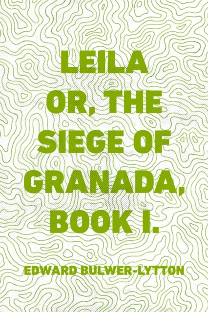 Leila or, the Siege of Granada, Book I.