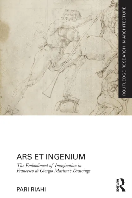Ars et Ingenium: The Embodiment of Imagination in Francesco di Giorgio Martini's Drawings