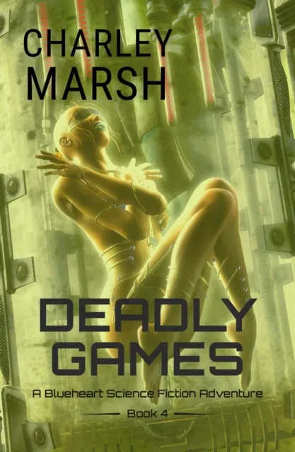 Deadly Games: A Blueheart Space Opera Adventure Book 4