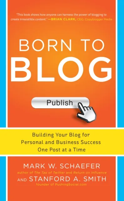 Born to Blog: Building Your Blog for Personal and Business Success One Post at a Time