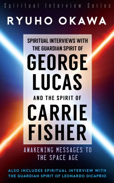 Spiritual Interviews with the Guardian Spirit of George Lucas and the Spirit of Carrie Fisher