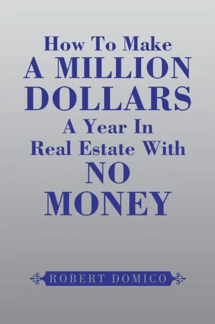 How to Make a Million Dollars a Year in Real Estate with No Money
