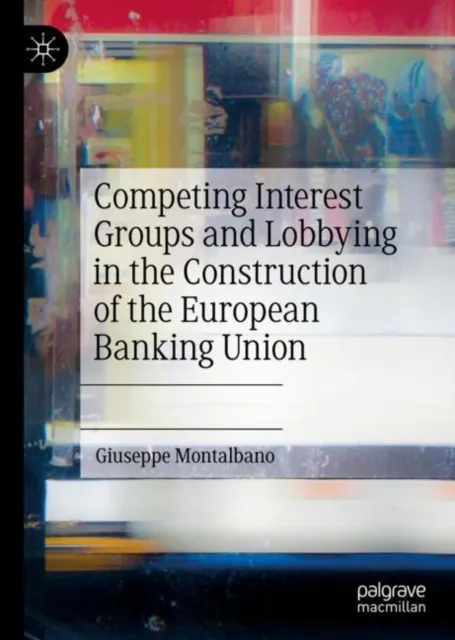 Competing Interest Groups and Lobbying in the Construction of the European Banking Union