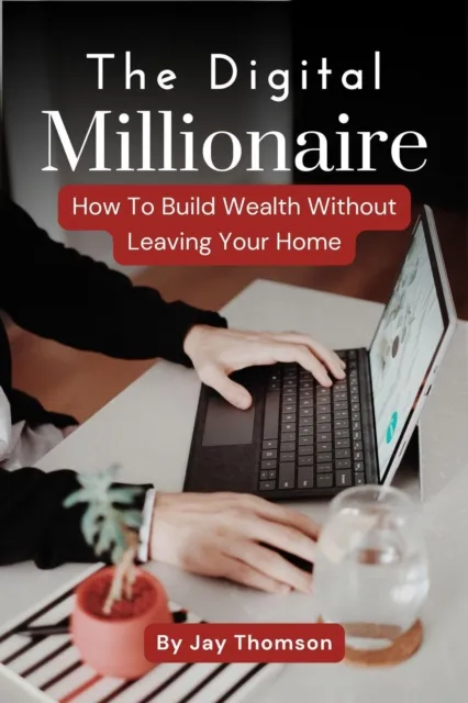 Digital Millionaire's Guide: How to Build Wealth Without Leaving Your Home