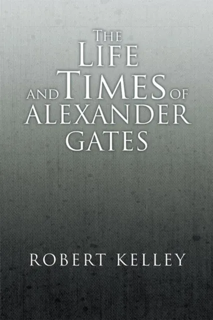 Life and Times of Alexander Gates