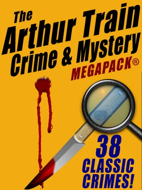 Arthur Train Mystery MEGAPACK (R): 38 Classic Crimes