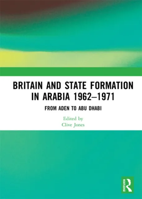 Britain and State Formation in Arabia 1962,1971