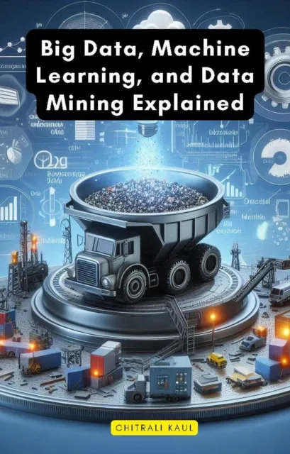 Big Data, Machine Learning, and Data Mining Explained