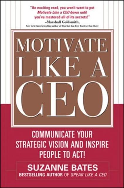 Motivate Like a CEO:  Communicate Your Strategic Vision and Inspire People to Act!