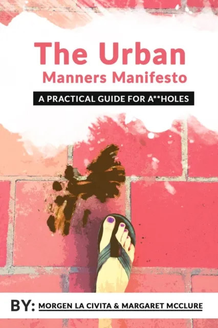 Urban Manners Manifesto - A Practical Guide For A**holes