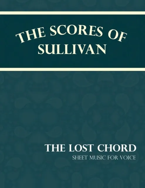 Scores of Sullivan - The Lost Chord - Sheet Music for Voice