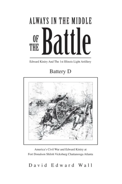 Always In The Middle Of The Battle: Edward Kiniry And The 1st Illinois Light Artillery Battery D