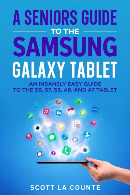 Senior's Guide to the Samsung Galaxy Tablet: An Insanely Easy Guide to the S8, S7, S6, A8, and A7 Tablet