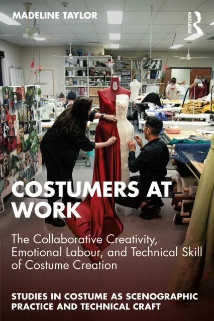 Costumers at Work: The Collaborative Creativity, Emotional Labour, and Technical Skill of Costume Creation
