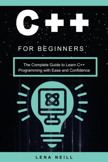 C++ for Beginners: The Complete Guide to Learn C++ Programming with Ease and Confidence